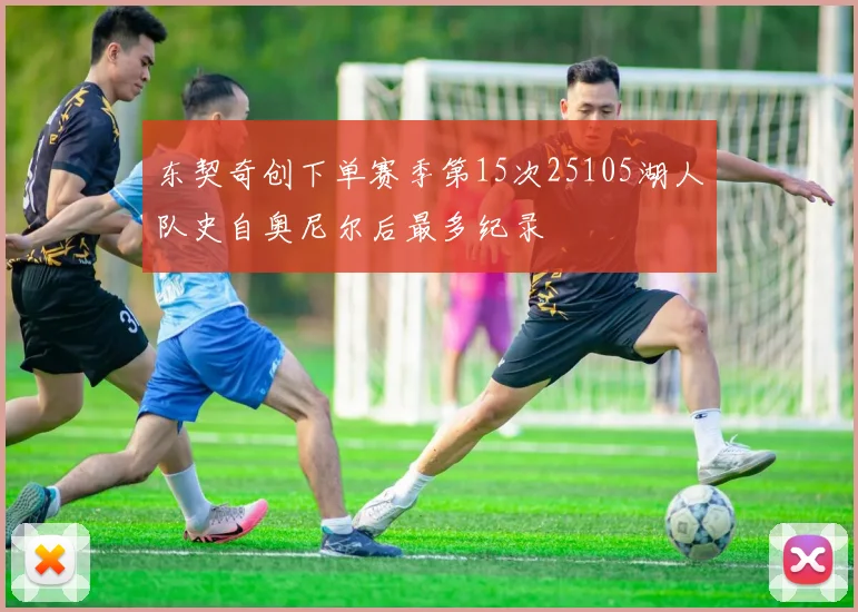 东契奇创下单赛季第15次25105湖人队史自奥尼尔后最多纪录
